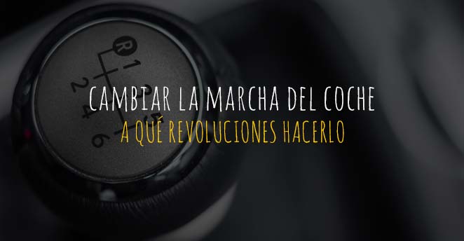 A qué revoluciones cambiar la marcha del coche